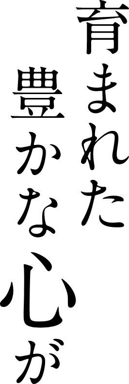 育まれた豊かな心が